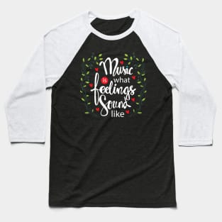 Music is what feelings sound like Baseball T-Shirt